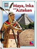 Was ist was: Mayas, Inka und Azteken